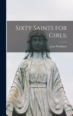 Sixty Saints for Girls; by Windham, Joan 1904-