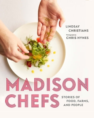 Madison Chefs: Stories of Food, Farms, and People by Christians, Lindsay