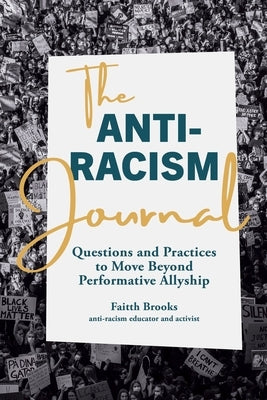 The Anti-Racism Journal: Questions and Practices to Move Beyond Performative Allyship by Brooks, Faitth