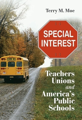 Special Interest: Teachers Unions and America's Public Schools by Moe, Terry M.