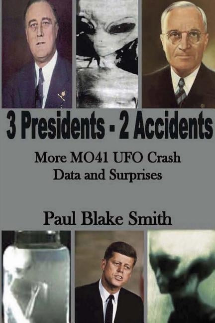 3 Presidents, 2 Accidents: More MO41 UFO Data and Surprises by Smith, Paul Blake