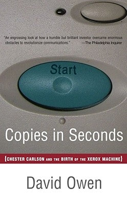 Copies in Seconds: How a Lone Inventor and an Unknown Company Created the Biggest Communication Breakthrough Since Gutenberg--Chester Car by Owen, David