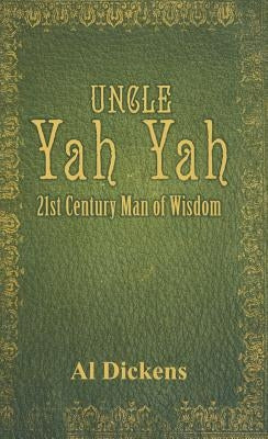 Uncle Yah Yah: 21st Century Man of Wisdom by Dickens, Al