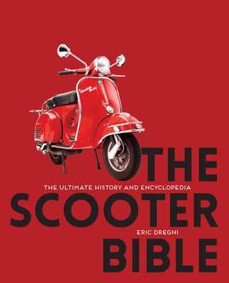 The Scooter Bible: The Ultimate History and Encyclopedia by Dregni, Eric