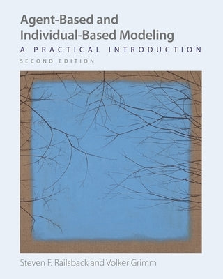 Agent-Based and Individual-Based Modeling: A Practical Introduction, Second Edition by Railsback, Steven F.