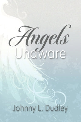 Angels Unaware by Dudley, Johnny L.