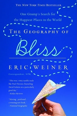 The Geography of Bliss: One Grump's Search for the Happiest Places in the World by Weiner, Eric
