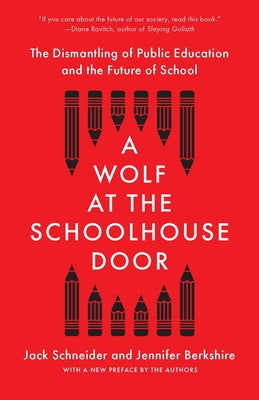 A Wolf at the Schoolhouse Door: The Dismantling of Public Education and the Future of School by Schneider, Jack