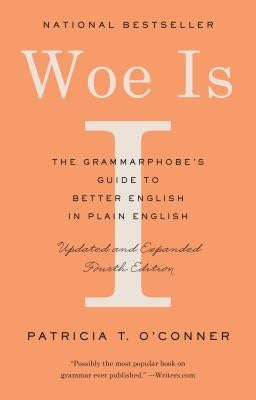 Woe Is I: The Grammarphobe's Guide to Better English in Plain English (Fourth Edition) by O'Conner, Patricia T.