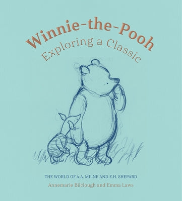 Winnie-The-Pooh: Exploring a Classic: The World of A. A. Milne and E. H. Shepard by Bilclough, Annemarie