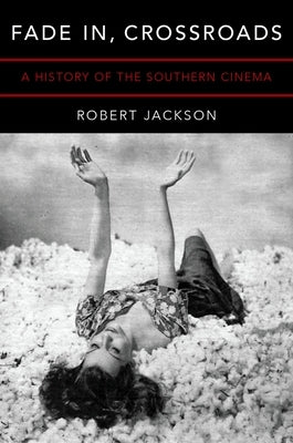 Fade In, Crossroads: A History of the Southern Cinema by Jackson, Robert