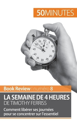 La semaine de 4 heures de Timothy Ferriss: Comment libérer ses journées pour se concentrer sur l'essentiel by Minutes, 50