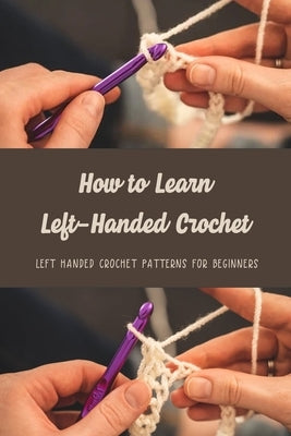 Left-Handed Crochet: Ultimate Guide to Left-Handed Crochet for Beginners by Jacob, Gantt