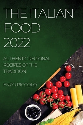 The Italian Food 2022: Authentic Regional Recipes of the Tradition by Piccolo, Enzo