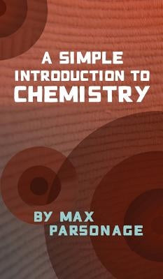 A Simple Introduction to Chemistry by Parsonage, Max