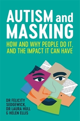 Autism and Masking: How and Why People Do It, and the Impact It Can Have by Sedgewick, Felicity