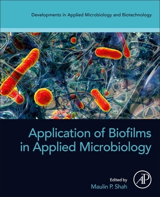 Application of Biofilms in Applied Microbiology by P. Shah, Maulin P.