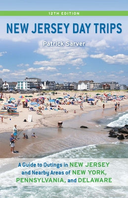 New Jersey Day Trips: A Guide to Outings in New Jersey and Nearby Areas of New York, Pennsylvania, and Delaware by Sarver, Patrick