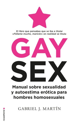 Gay Sex. Manual Sobre Sexualidad Y Autoestima Erótica Para Hombres Homosexuales / Gay Sex. a Manual for Gay Men by Martin, Gabriel J.