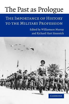 The Past as Prologue: The Importance of History to the Military Profession by Murray, Williamson