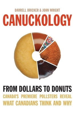 Canuckology: From Dollars to Donuts - Canada's Premier Pollsters by Bricker, Darrell
