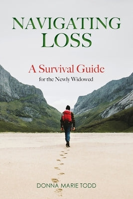 Navigating Loss: A Survival Guide for the Newly Widowed by Todd, Donna Marie