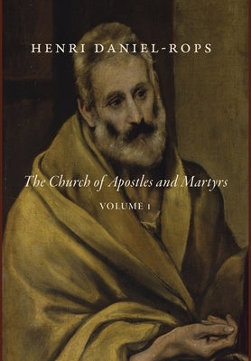 The Church of Apostles and Martyrs, Volume 1 by Daniel-Rops, Henri