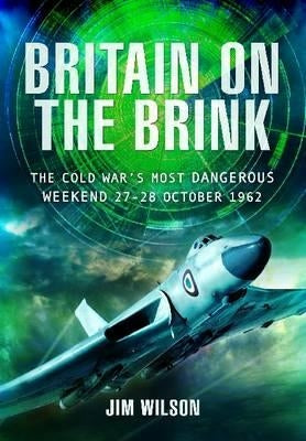 Britain on the Brink: The Cold War's Most Dangerous Weekend, 27-28 October 1962 by Wilson, Jim