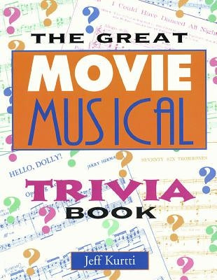 The Great Movie Musical Trivia Book by Kurtti, Jeff