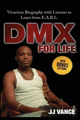 DMX for Life by JJ Vance: Vivacious Biography with Lessons to Learn from E.A.R.L. by Vance, Jj