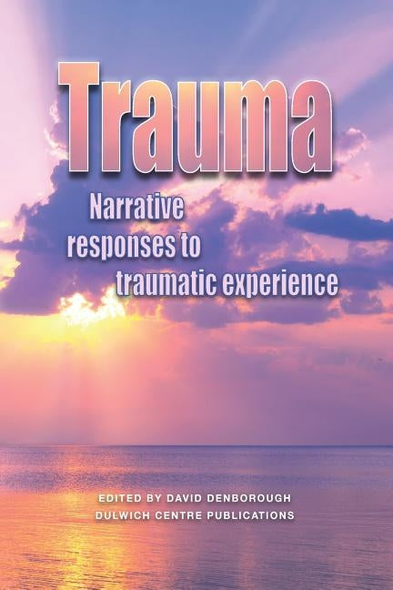 Trauma: Narrative responses to traumatic experience by Denborough, David