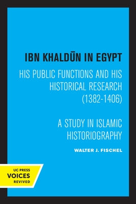 Ibn Khaldun in Egypt: His Public Functions and His Historical Research (1382-1406): A Study in Islamic Historiography by Fischel, Walter J.