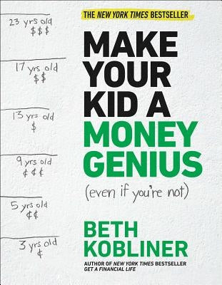 Make Your Kid a Money Genius (Even If You're Not): A Parents' Guide for Kids 3 to 23 by Kobliner, Beth