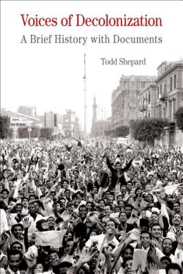 Voices of Decolonization: A Brief History with Documents by Shepard, Todd