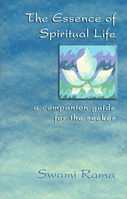 The Essence of Spiritual Life: A Companion Guide for the Seeker by Rama, Swami