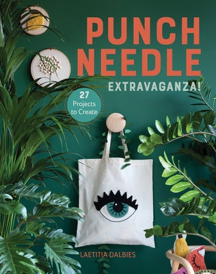 Punch Needle Extravaganza!: 27 Projects to Create by Dalbies, Laetitia