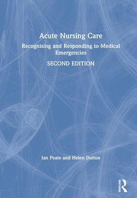 Acute Nursing Care: Recognising and Responding to Medical Emergencies by Dutton, Helen