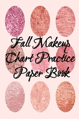 Fall Makeup Chart Practice Paper Book: Make Up Artist Face Charts Practice Paper For Painting Face On Paper With Real Make-Up Brushes & Applicators - by Beautiful, Blush
