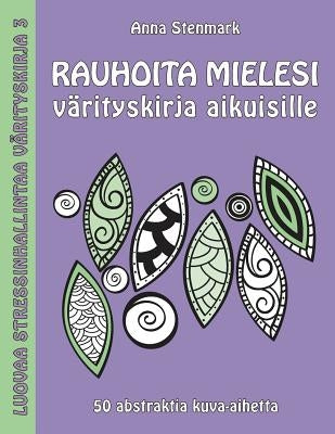 Rauhoita mielesi värityskirja aikuisille: 50 abstraktia kuva-aihetta by Stenmark, Anna