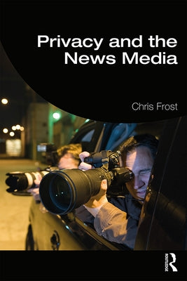 Privacy and the News Media by Frost, Chris