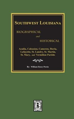 Southwest Louisiana Biographical and Historical. by Perrin, William Henry
