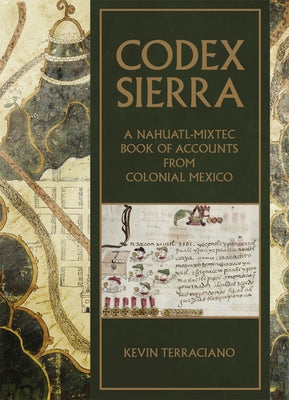Codex Sierra: A Nahuatl-Mixtec Book of Accounts from Colonial Mexico by Terraciano, Kevin