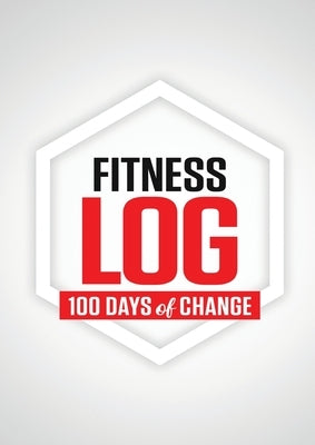 Fitness Log: 100 Days of Change by Rey, N.