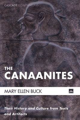 The Canaanites: Their History and Culture from Texts and Artifacts by Buck, Mary Ellen