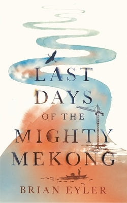 Last Days of the Mighty Mekong by Eyler, Brian
