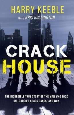 Crack House: The incredible true story of the man who took on London's crack gangs by Keeble, Harry