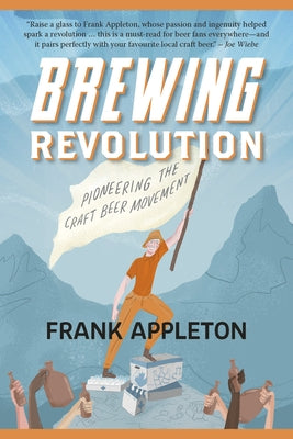 Brewing Revolution: Pioneering the Craft Beer Movement by Appleton, Frank