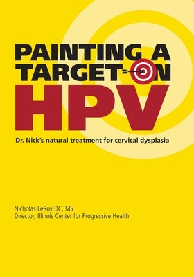 Painting a Target on HPV: Dr. Nick's Natural Treatment for Cervical Dysplasia by Leroy DC, Nicholas