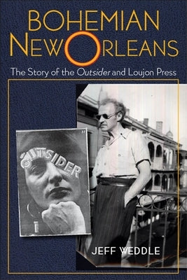 Bohemian New Orleans: The Story of the Outsider and Loujon Press by Weddle, Jeff