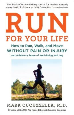 Run for Your Life: How to Run, Walk, and Move Without Pain or Injury and Achieve a Sense of Well-Being and Joy by Cucuzzella, Mark